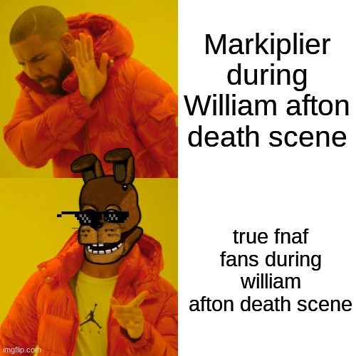 ur ur ur ur | Markiplier during William afton death scene; true fnaf fans during william afton death scene | image tagged in memes,drake hotline bling | made w/ Imgflip meme maker