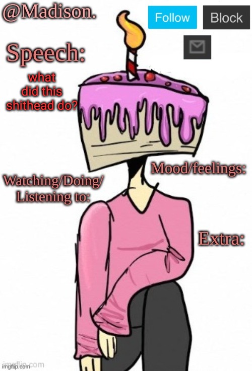 cakehead | what did this shithead do? | image tagged in madison's announcement temp | made w/ Imgflip meme maker
