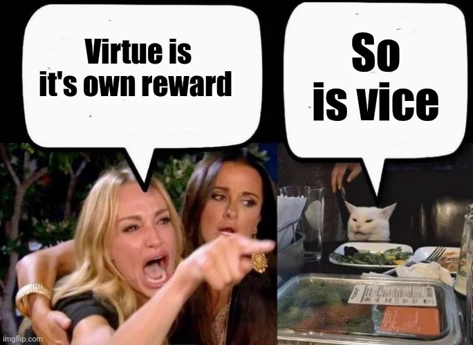 Don't eat the Cat | Virtue is it's own reward So is vice | image tagged in don't eat the cat | made w/ Imgflip meme maker