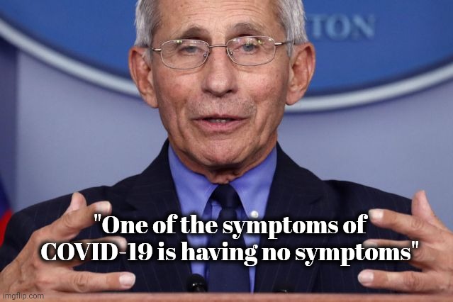 Dr. Anthony fauci | "One of the symptoms of COVID-19 is having no symptoms" | image tagged in dr anthony fauci | made w/ Imgflip meme maker