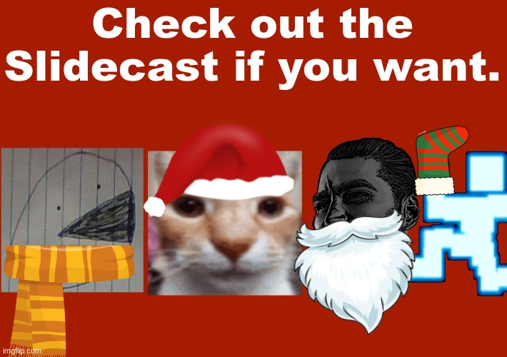 I don't even know at this point. | Check out the Slidecast if you want. | image tagged in christmas slidecast | made w/ Imgflip meme maker