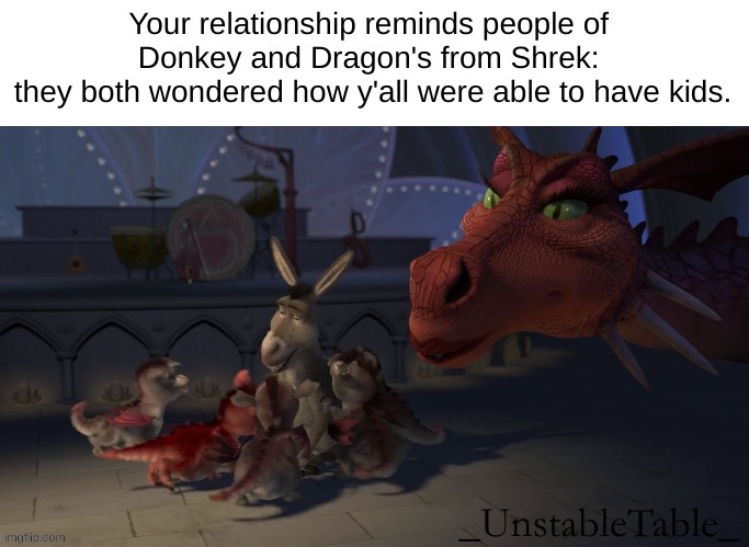 Dragon Type Roast | image tagged in dragon and donkey family,roast,shrek,donkey and dragon | made w/ Imgflip meme maker