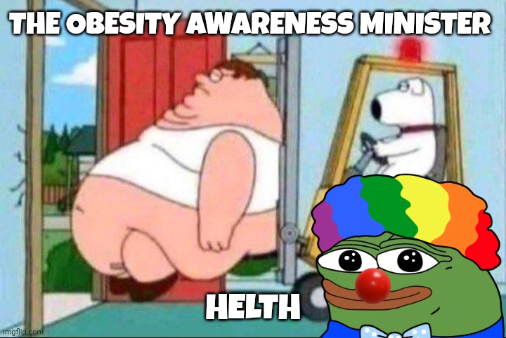 obesity officials meme | THE OBESITY AWARENESS MINISTER; HELTH | image tagged in peter griffin | made w/ Imgflip meme maker