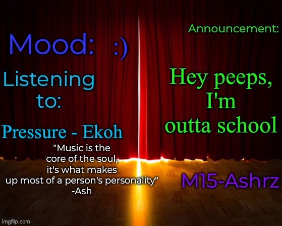 Don't ask why I'm out of school so early | :); Hey peeps, I'm outta school; Pressure - Ekoh | image tagged in m15-ashrz's announcement template | made w/ Imgflip meme maker