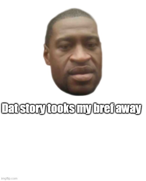 Dat story tooks my bref away | made w/ Imgflip meme maker