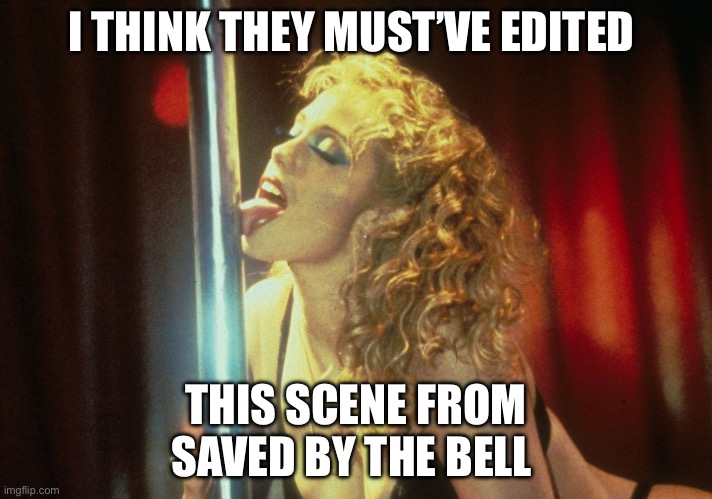 Jessie was a bad girlie | I THINK THEY MUST’VE EDITED; THIS SCENE FROM SAVED BY THE BELL | image tagged in saved by the bell,funny,funny memes,1990s,naughty | made w/ Imgflip meme maker