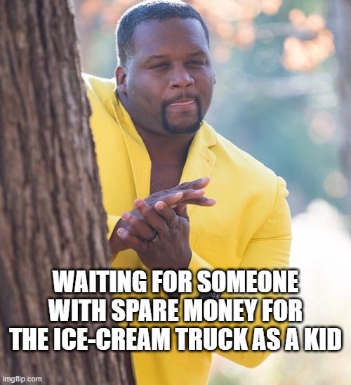 Black guy hiding behind tree | WAITING FOR SOMEONE WITH SPARE MONEY FOR THE ICE-CREAM TRUCK AS A KID | image tagged in black guy hiding behind tree | made w/ Imgflip meme maker