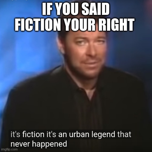 Jonathan frakes | IF YOU SAID FICTION YOUR RIGHT | image tagged in jonathan frakes | made w/ Imgflip meme maker