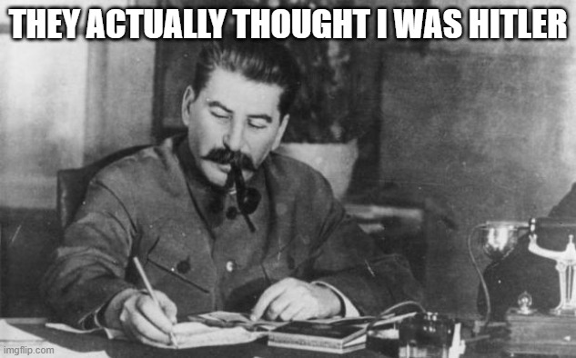 Stalin diary | THEY ACTUALLY THOUGHT I WAS HITLER | image tagged in stalin diary | made w/ Imgflip meme maker