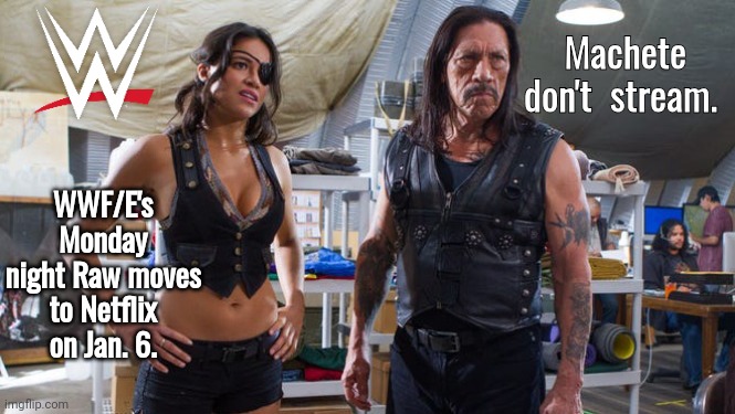 Machete don't Stream | Machete don't  stream. WWF/E's Monday night Raw moves to Netflix on Jan. 6. | image tagged in wwe,netflix | made w/ Imgflip meme maker