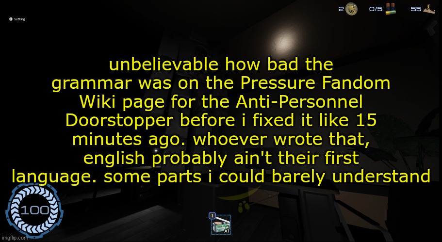 huh? | unbelievable how bad the grammar was on the Pressure Fandom Wiki page for the Anti-Personnel Doorstopper before i fixed it like 15 minutes ago. whoever wrote that, english probably ain't their first language. some parts i could barely understand | image tagged in huh | made w/ Imgflip meme maker