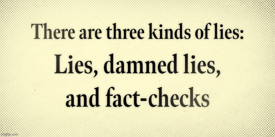 And if you repeat the lie often enough . .  . | image tagged in lies,modern problems,modern problems require modern solutions,the truth is out there,fact check,you had one job just the one | made w/ Imgflip meme maker