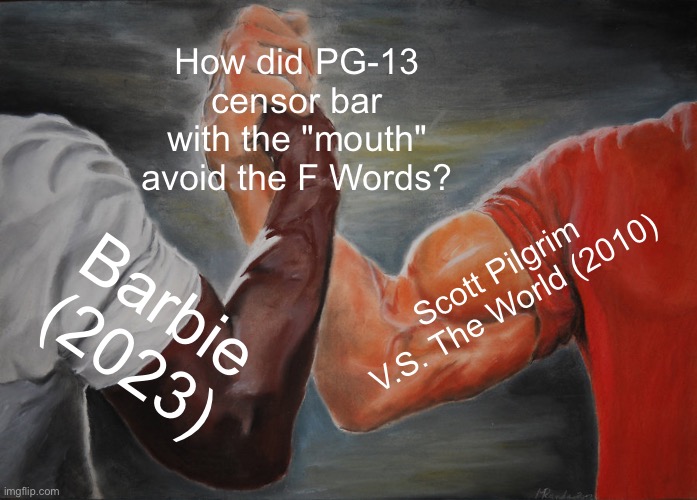 the Dream house is loose, honk honk- | How did PG-13 censor bar with the "mouth" avoid the F Words? Scott Pilgrim V.S. The World (2010); Barbie (2023) | image tagged in epic handshake,scott pilgrim,barbie,meme,censorship | made w/ Imgflip meme maker