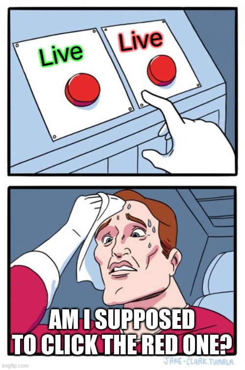 Two Buttons | Live; Live; AM I SUPPOSED TO CLICK THE RED ONE? | image tagged in memes,two buttons | made w/ Imgflip meme maker