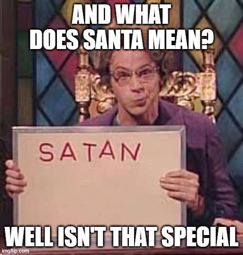 santa | AND WHAT DOES SANTA MEAN? WELL ISN'T THAT SPECIAL | image tagged in snl church lady starbucks | made w/ Imgflip meme maker