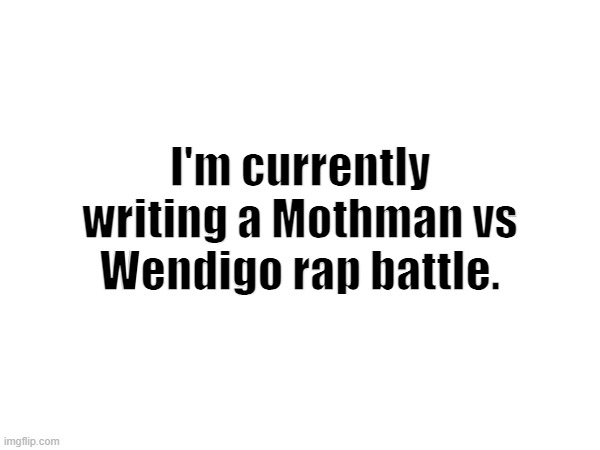 Who do yall think will win? | I'm currently writing a Mothman vs Wendigo rap battle. | made w/ Imgflip meme maker
