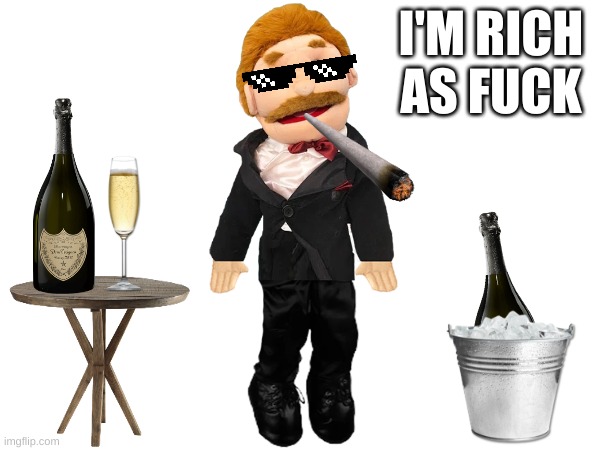 when your rich as hell | I'M RICH AS FUCK | image tagged in rich people | made w/ Imgflip meme maker