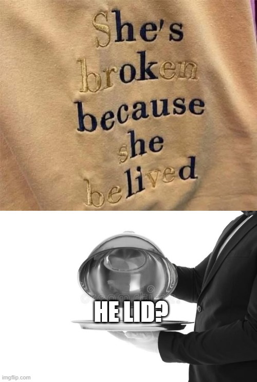 He Lid | HE LID? | image tagged in food cloche | made w/ Imgflip meme maker