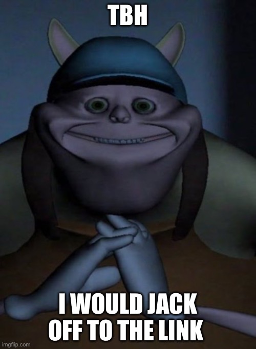 Huh? What /j? | TBH; I WOULD JACK OFF TO THE LINK | image tagged in mfw when | made w/ Imgflip meme maker