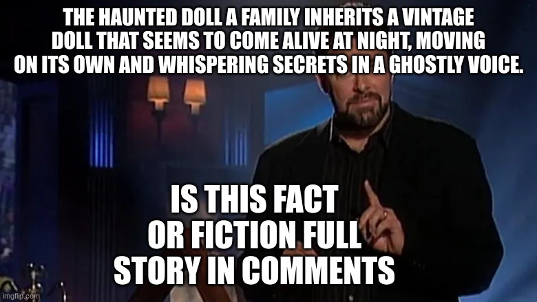 Jonathan frakes | THE HAUNTED DOLL A FAMILY INHERITS A VINTAGE DOLL THAT SEEMS TO COME ALIVE AT NIGHT, MOVING ON ITS OWN AND WHISPERING SECRETS IN A GHOSTLY VOICE. IS THIS FACT OR FICTION FULL STORY IN COMMENTS | image tagged in jonathan frakes | made w/ Imgflip meme maker