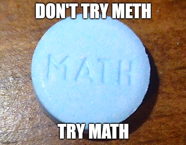 drugs are bad, so do math instead | DON'T TRY METH; TRY MATH | image tagged in math,memes,funny | made w/ Imgflip meme maker