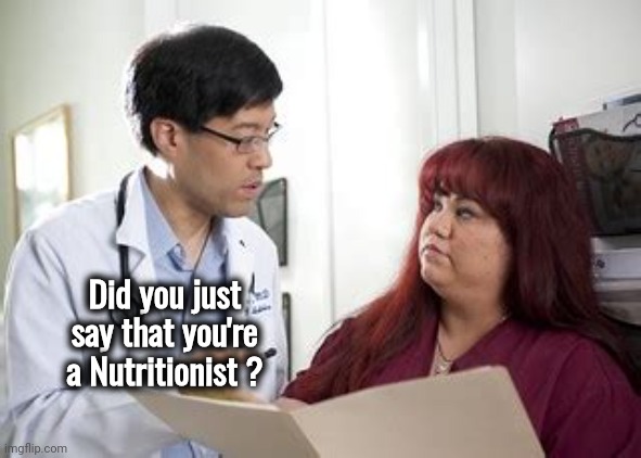 RICHARD PAN TALKS TO FAT LADY | Did you just say that you're a Nutritionist ? | image tagged in richard pan talks to fat lady | made w/ Imgflip meme maker