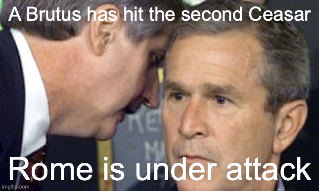 Rome | A Brutus has hit the second Ceasar; Rome is under attack | image tagged in george bush 9/11,funny,memes,rome,julius caesar,caesar | made w/ Imgflip meme maker