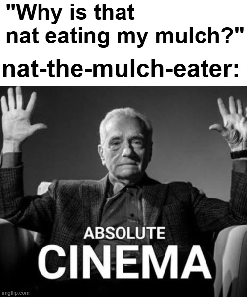 "Why is that nat eating my mulch?"; nat-the-mulch-eater: | image tagged in crimes johnson | made w/ Imgflip meme maker