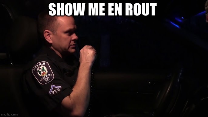 police officer | SHOW ME EN ROUT | image tagged in police officer | made w/ Imgflip meme maker