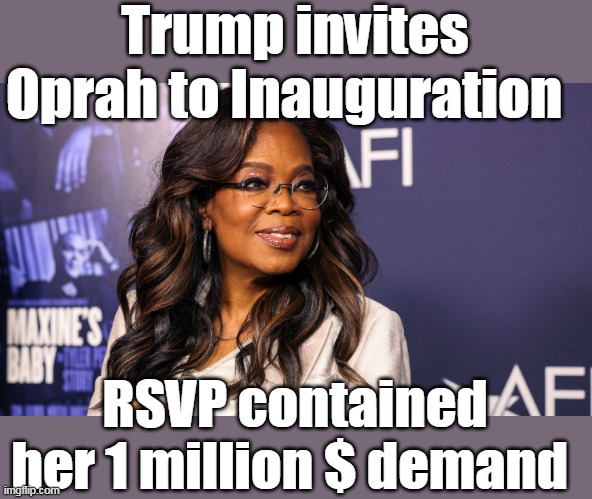 Melania  yet to reply | Trump invites Oprah to Inauguration; RSVP contained her 1 million $ demand | image tagged in oprah inauguration 1 million demand meme | made w/ Imgflip meme maker