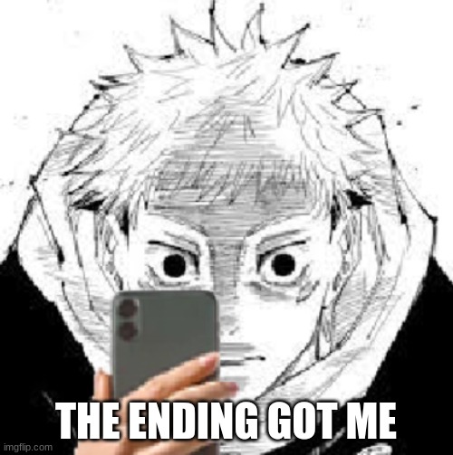 Yuji Stare | THE ENDING GOT ME | image tagged in yuji stare | made w/ Imgflip meme maker