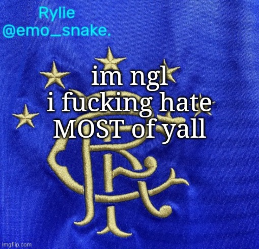 Emosnake's Rangers FC temp | im ngl
i fucking hate MOST of yall | image tagged in emosnake's rangers fc temp | made w/ Imgflip meme maker