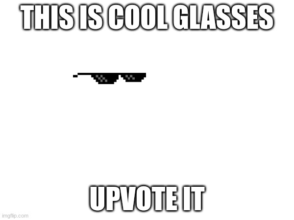 glasses | THIS IS COOL GLASSES; UPVOTE IT | image tagged in stupid | made w/ Imgflip meme maker