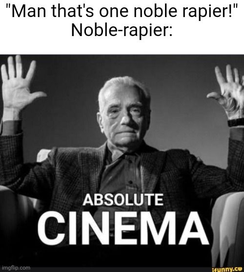 Absolute Cinema | "Man that's one noble rapier!"
Noble-rapier: | image tagged in absolute cinema | made w/ Imgflip meme maker