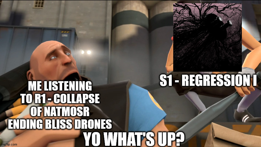 NATMOSR year 6 to year 7 transition in a nutshell | ME LISTENING TO R1 - COLLAPSE OF NATMOSR ENDING BLISS DRONES; S1 - REGRESSION I; YO WHAT'S UP? | image tagged in yo what's up | made w/ Imgflip meme maker