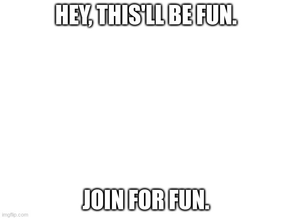 https://skribbl.io/?L4CmebYF | HEY, THIS'LL BE FUN. JOIN FOR FUN. | made w/ Imgflip meme maker