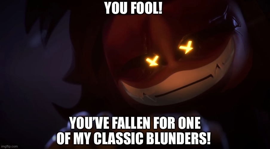 Smug Cyn | YOU FOOL! YOU’VE FALLEN FOR ONE OF MY CLASSIC BLUNDERS! | image tagged in smug cyn | made w/ Imgflip meme maker