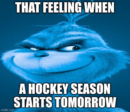 comment your favorite hockey team | THAT FEELING WHEN; A HOCKEY SEASON STARTS TOMORROW | image tagged in blue grinch | made w/ Imgflip meme maker