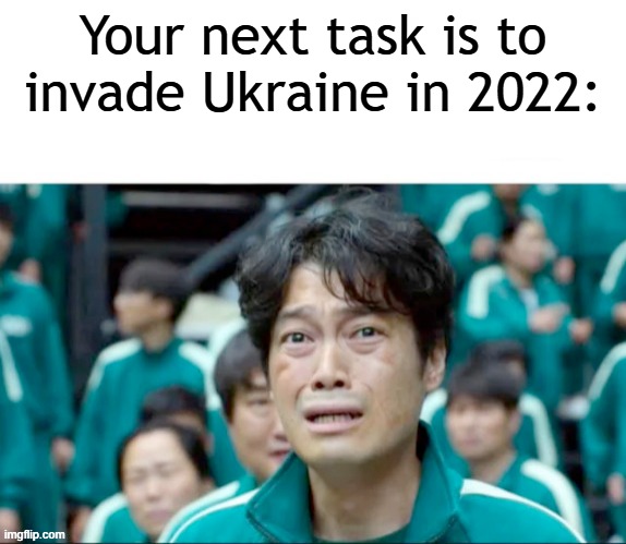 Let's invade Ukraine | Your next task is to invade Ukraine in 2022: | image tagged in your next task is to-,memes,funny | made w/ Imgflip meme maker