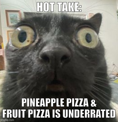 Time for the funny | HOT TAKE:; PINEAPPLE PIZZA & FRUIT PIZZA IS UNDERRATED | image tagged in jinx staring | made w/ Imgflip meme maker