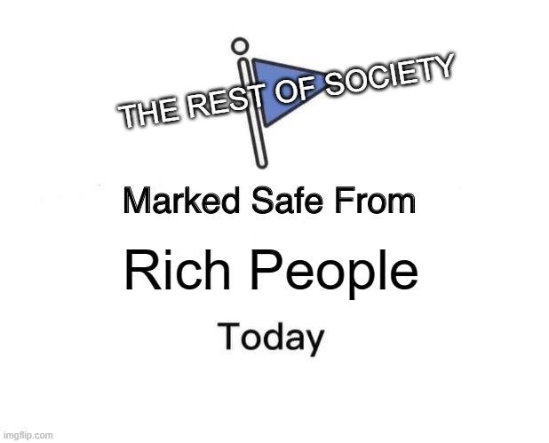 Blame the State, Not the Rich | THE REST OF SOCIETY; Rich People | image tagged in billionaire,rich people,oligarchy,tax,land,tax cuts | made w/ Imgflip meme maker