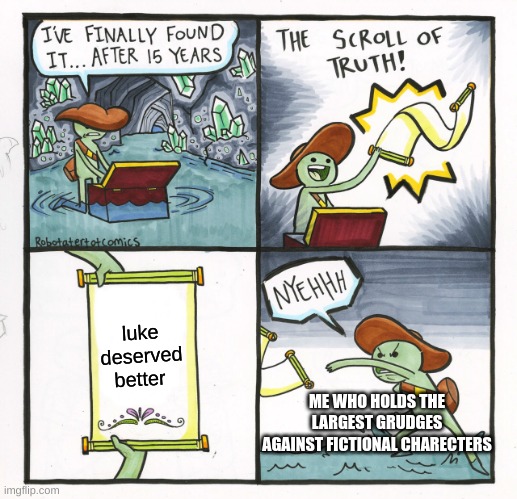 The Scroll Of Truth | luke deserved better; ME WHO HOLDS THE LARGEST GRUDGES AGAINST FICTIONAL CHARECTERS | image tagged in memes,the scroll of truth | made w/ Imgflip meme maker