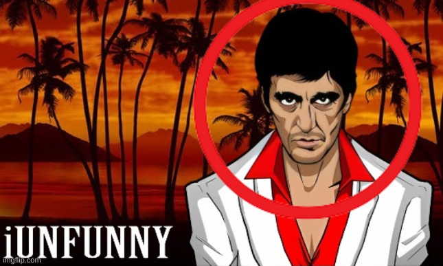iUnFunny's Scarface template | image tagged in iunfunny's scarface template | made w/ Imgflip meme maker
