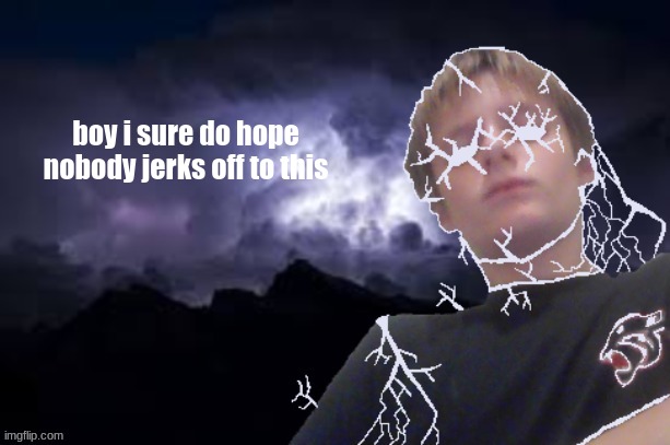 Low tier Texas | boy i sure do hope nobody jerks off to this | image tagged in low tier texas | made w/ Imgflip meme maker