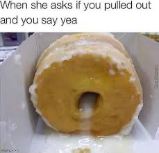 So this is how glazed donuts are made… | image tagged in memes,funny,dirty joke | made w/ Imgflip meme maker