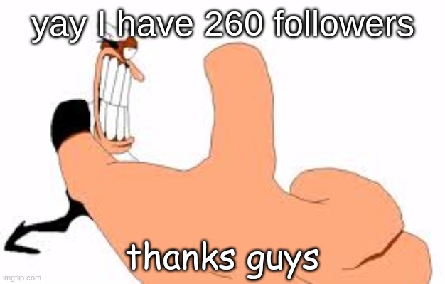 not bad | yay I have 260 followers; thanks guys | image tagged in not bad | made w/ Imgflip meme maker