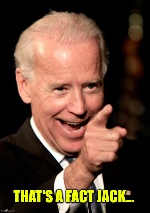 Smilin Biden Meme | THAT'S A FACT JACK... | image tagged in memes,smilin biden | made w/ Imgflip meme maker