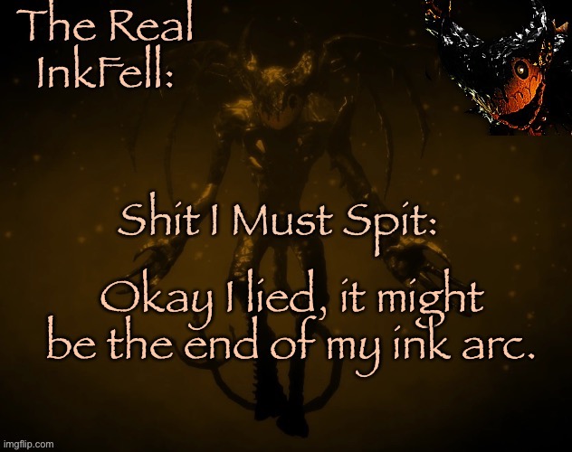 The Real Ink Fell Temp | Okay I lied, it might be the end of my ink arc. | image tagged in the real ink fell temp | made w/ Imgflip meme maker