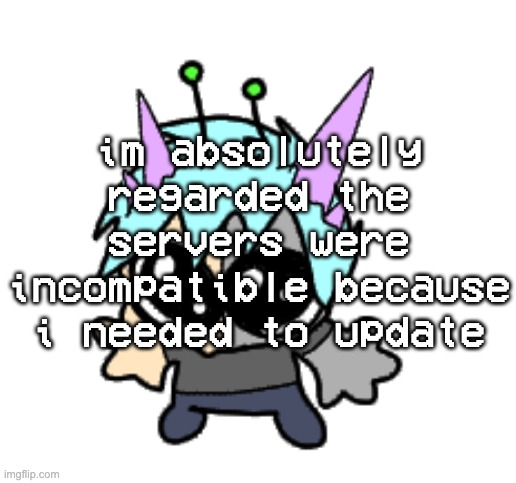 adrenaline shot but hes a silly goober | im absolutely regarded the servers were incompatible because i needed to update | image tagged in adrenaline shot but hes a silly goober | made w/ Imgflip meme maker