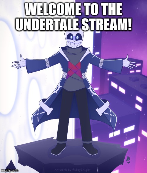 STS Godverse! Sans saying Something | WELCOME TO THE UNDERTALE STREAM! | image tagged in sts godverse sans saying something | made w/ Imgflip meme maker